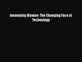 [PDF] Innovating Women: The Changing Face of Technology [Read] Full Ebook