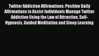 Read Twitter Addiction Affirmations: Positive Daily Affirmations to Assist Individuals Manage