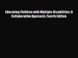 Read Book Educating Children with Multiple Disabilities: A Collaborative Approach Fourth Edition