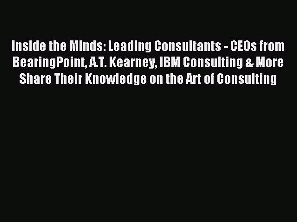 [Read PDF] Inside the Minds: Leading Consultants - CEOs from BearingPoint A.T. Kearney IBM