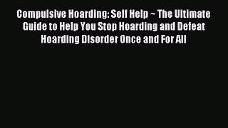 Read Compulsive Hoarding: Self Help ~ The Ultimate Guide to Help You Stop Hoarding and Defeat