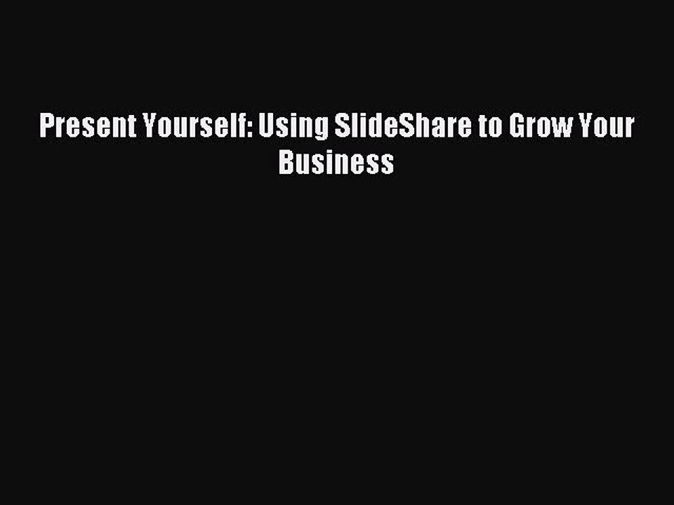 [Read PDF] Present Yourself: Using SlideShare to Grow Your Business Download Free