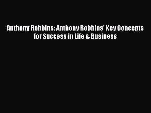 [Read PDF] Anthony Robbins: Anthony Robbins' Key Concepts for Success in Life & Business Download