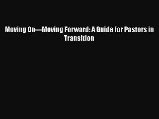 Download Moving On---Moving Forward: A Guide for Pastors in Transition# Ebook Online