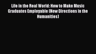 Read Life in the Real World: How to Make Music Graduates Employable (New Directions in the