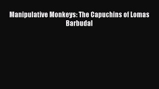 Read Books Manipulative Monkeys: The Capuchins of Lomas Barbudal ebook textbooks