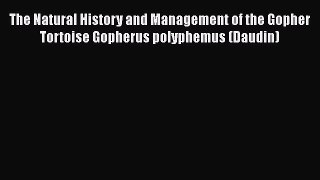 Read Books The Natural History and Management of the Gopher Tortoise Gopherus polyphemus (Daudin)