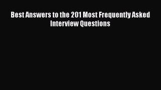 Read Best Answers to the 201 Most Frequently Asked Interview Questions# Ebook Free