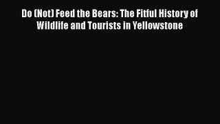 Read Books Do (Not) Feed the Bears: The Fitful History of Wildlife and Tourists in Yellowstone