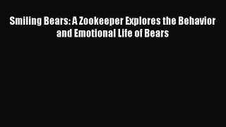 Read Books Smiling Bears: A Zookeeper Explores the Behavior and Emotional Life of Bears E-Book