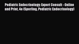 Read Pediatric Endocrinology: Expert Consult - Online and Print 4e (Sperling Pediatric Endocrinology)