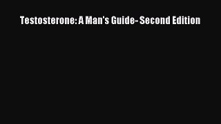 Download Testosterone: A Man's Guide- Second Edition Ebook Free