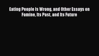PDF Eating People Is Wrong and Other Essays on Famine Its Past and Its Future  Read Online