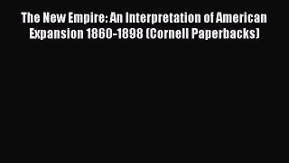 PDF The New Empire: An Interpretation of American Expansion 1860-1898 (Cornell Paperbacks)