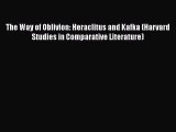 Read Book The Way of Oblivion: Heraclitus and Kafka (Harvard Studies in Comparative Literature)