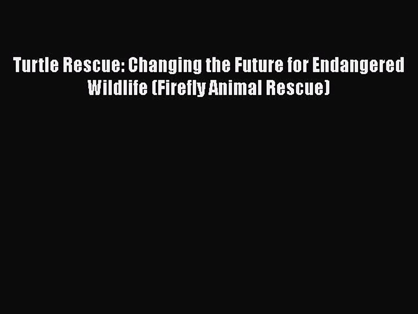 ⁣Read Books Turtle Rescue: Changing the Future for Endangered Wildlife (Firefly Animal Rescue)