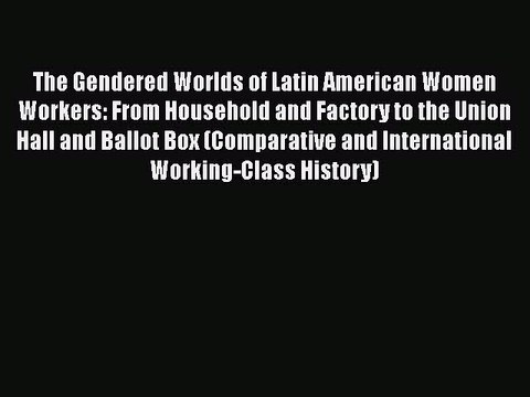 [PDF] The Gendered Worlds of Latin American Women Workers: From Household and Factory to the