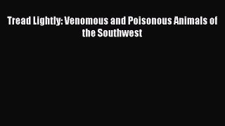 Read Books Tread Lightly: Venomous and Poisonous Animals of the Southwest ebook textbooks