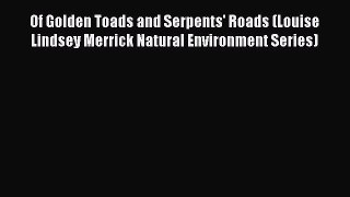 Read Books Of Golden Toads and Serpents' Roads (Louise Lindsey Merrick Natural Environment