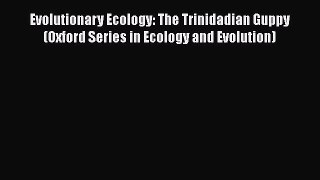 Read Books Evolutionary Ecology: The Trinidadian Guppy (Oxford Series in Ecology and Evolution)
