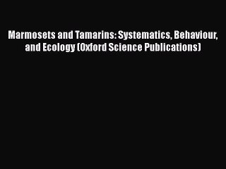 Read Books Marmosets and Tamarins: Systematics Behaviour and Ecology (Oxford Science Publications)