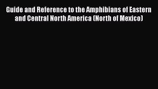 Read Books Guide and Reference to the Amphibians of Eastern and Central North America (North