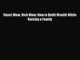 [PDF] Smart Mom Rich Mom: How to Build Wealth While Raising a Family [Download] Full Ebook