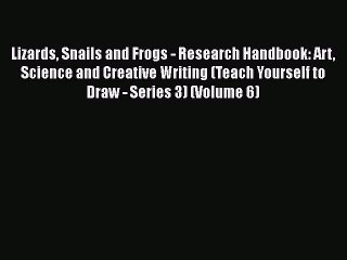 Read Books Lizards Snails and Frogs - Research Handbook: Art Science and Creative Writing (Teach