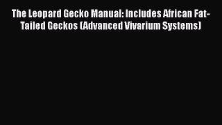 Read Books The Leopard Gecko Manual: Includes African Fat-Tailed Geckos (Advanced Vivarium