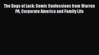 [PDF] The Dogs of Luck: Comic Confessions from Warren PA Corporate America and Family Life