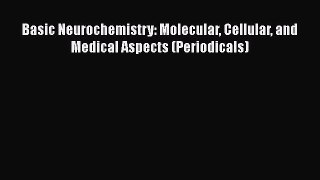 Read Basic Neurochemistry: Molecular Cellular and Medical Aspects (Periodicals) Ebook Free