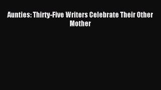 Read Aunties: Thirty-Five Writers Celebrate Their Other Mother Ebook Free