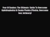 Read Books Fear Of Snakes: The Ultimate  Guide To Overcome Ophidiophobia Or Snake Phobia (Phobia