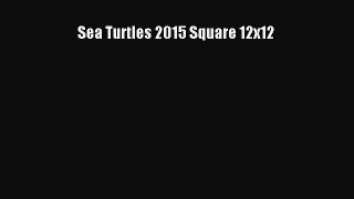 Read Books Sea Turtles 2015 Square 12x12 E-Book Free