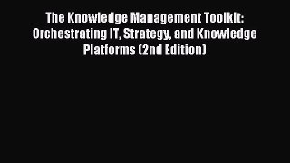 Read The Knowledge Management Toolkit: Orchestrating IT Strategy and Knowledge Platforms (2nd