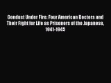 [PDF] Conduct Under Fire: Four American Doctors and Their Fight for Life as Prisoners of the