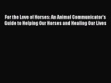 Read Books For the Love of Horses: An Animal Communicator's Guide to Helping Our Horses and