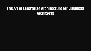 Download The Art of Enterprise Architecture for Business Architects Ebook Free