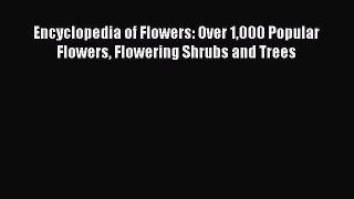 Read Encyclopedia of Flowers: Over 1000 Popular Flowers Flowering Shrubs and Trees Ebook Free