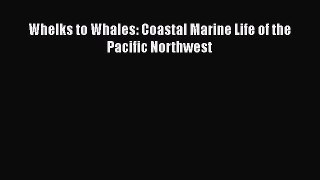 Read Books Whelks to Whales: Coastal Marine Life of the Pacific Northwest E-Book Download