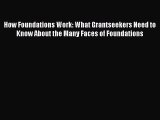 Read Book How Foundations Work: What Grantseekers Need to Know About the Many Faces of Foundations