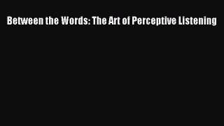 Read Between the Words: The Art of Perceptive Listening Ebook Free