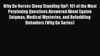 Read Books Why Do Horses Sleep Standing Up?: 101 of the Most Perplexing Questions Answered