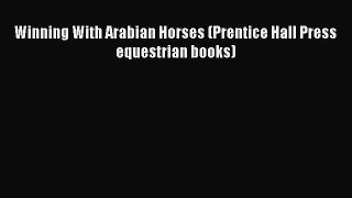 Read Books Winning With Arabian Horses (Prentice Hall Press equestrian books) E-Book Free