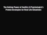 Read The Uniting Power of Conflict: A Psychologist's Proven Strategies for Real-Life Situations
