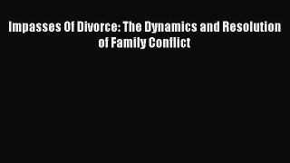 Download Impasses Of Divorce: The Dynamics and Resolution of Family Conflict Ebook Free