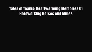 Read Books Tales of Teams: Heartwarming Memories Of Hardworking Horses and Mules E-Book Free
