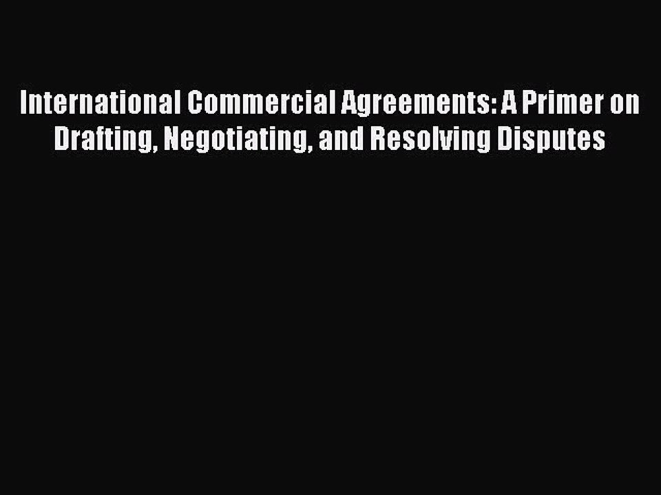 Download International Commercial Agreements: A Primer on Drafting Negotiating and Resolving