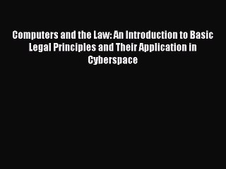 Read Computers and the Law: An Introduction to Basic Legal Principles and Their Application