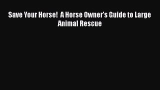 Read Books Save Your Horse!  A Horse Owner's Guide to Large Animal Rescue E-Book Free